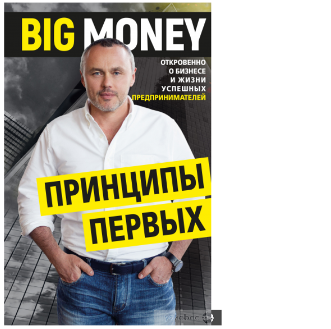 Советы для бизнесменов «Big Money: принципы первых. Откровенно о бизнесе и жизни успешных предпринимателей»
